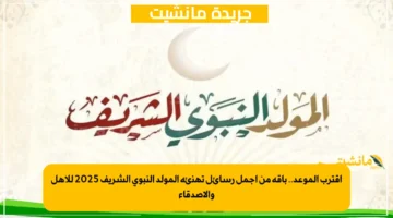 اقترب الموعد.. باقة من أجمل رسائل تهنئة المولد النبوي الشريف 2025 للأهل والأصدقاء 1